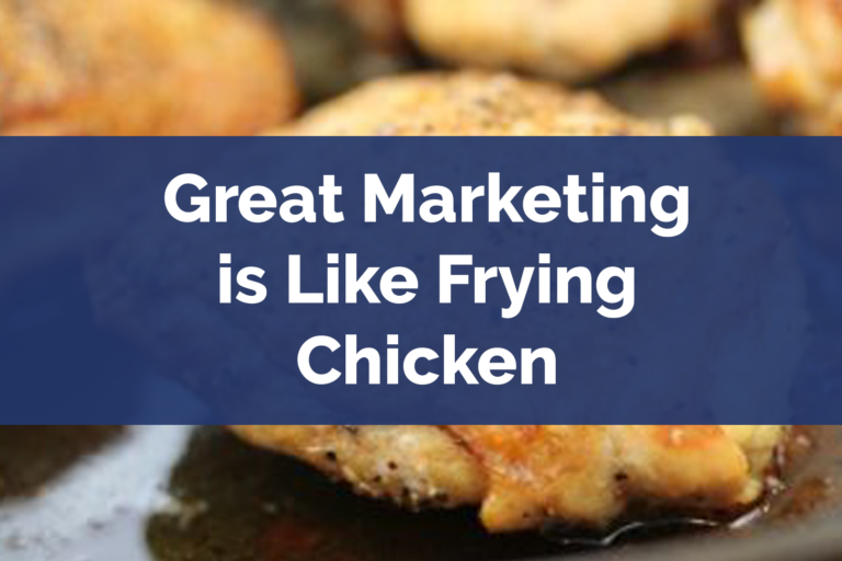 Great Marketing is Like Frying Chicken